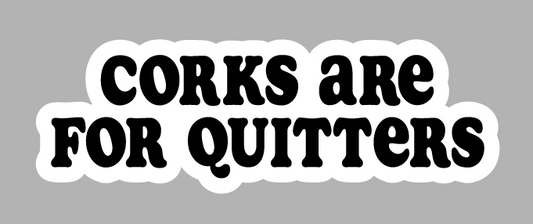 Corks Are For Quitters Sticker